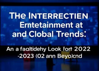 The Intersection of Entertainment and Global Trends: A Fascinating Look at 2023 and Beyond The Intersection of Entertainment and Global Trends: A Fascinating Look at 2023 and Beyond