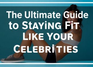 The Ultimate Guide to Staying Fit Like Your Favorite Celebrities The Ultimate Guide to Staying Fit Like Your Favorite Celebrities